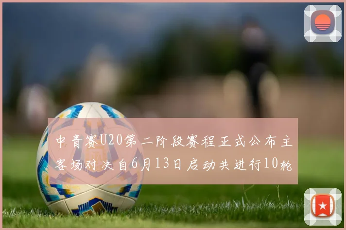 中青赛U20第二阶段赛程正式公布主客场对决自6月13日启动共进行10轮较量